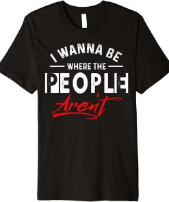 I wanna be where the people aren´t Premium T-Shirt