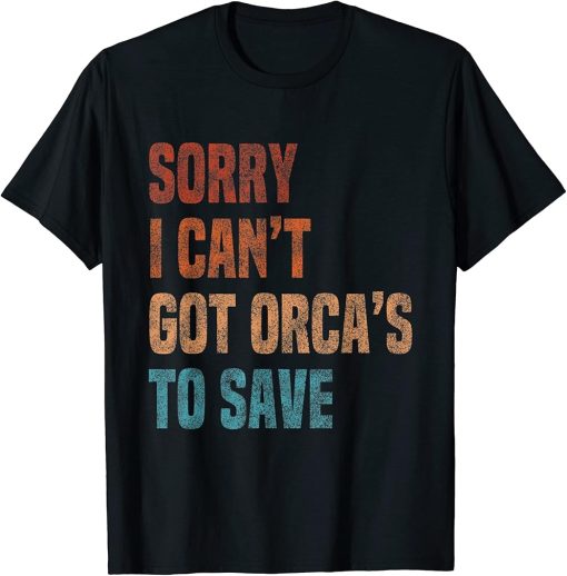 Sorry I Can"t Got Orca"s To Save Vintage Retro T-Shirt